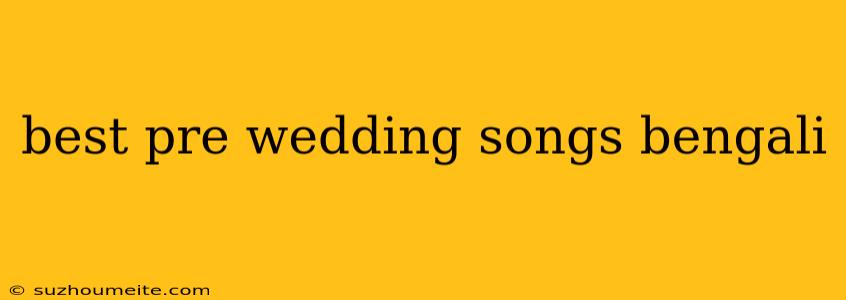 Best Pre Wedding Songs Bengali