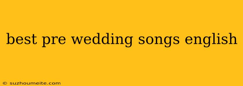 Best Pre Wedding Songs English