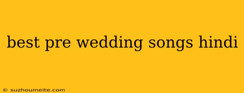 Best Pre Wedding Songs Hindi