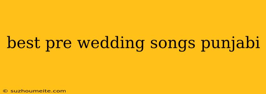 Best Pre Wedding Songs Punjabi