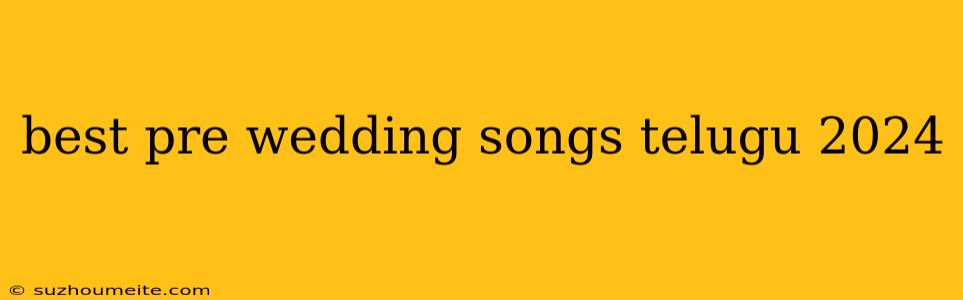 Best Pre Wedding Songs Telugu 2024