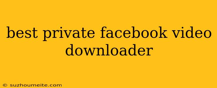 Best Private Facebook Video Downloader