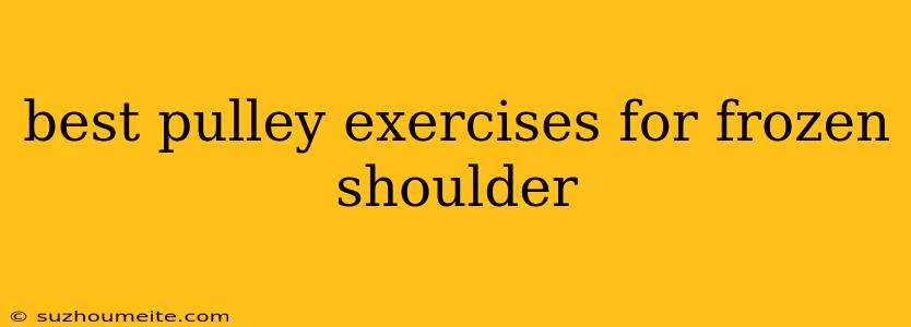 Best Pulley Exercises For Frozen Shoulder