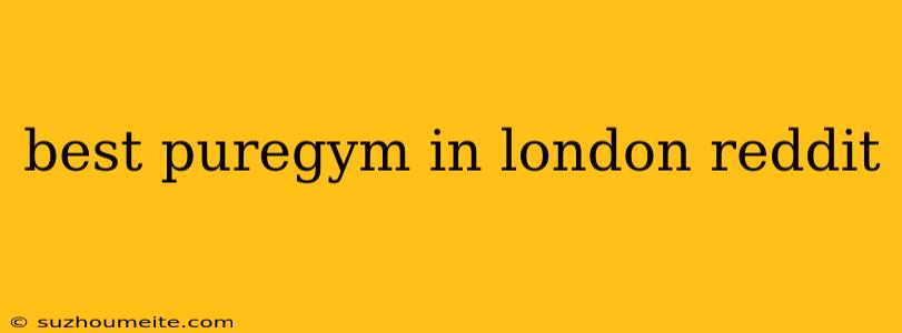 Best Puregym In London Reddit