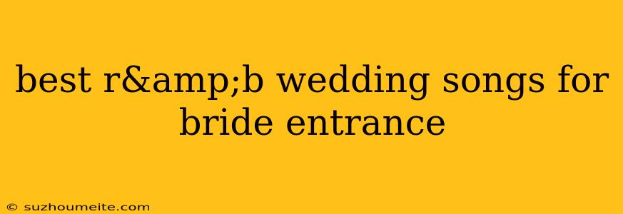 Best R&b Wedding Songs For Bride Entrance