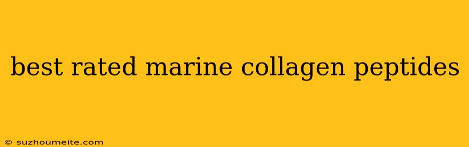 Best Rated Marine Collagen Peptides