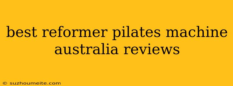 Best Reformer Pilates Machine Australia Reviews