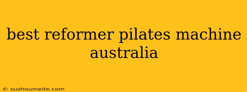 Best Reformer Pilates Machine Australia