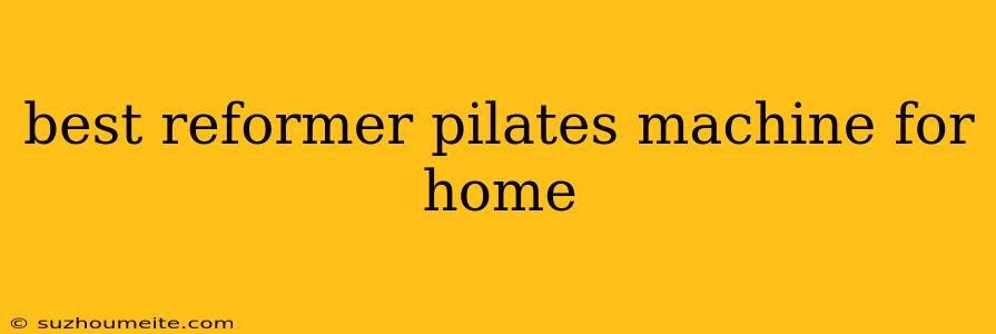 Best Reformer Pilates Machine For Home