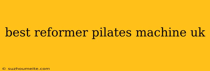 Best Reformer Pilates Machine Uk