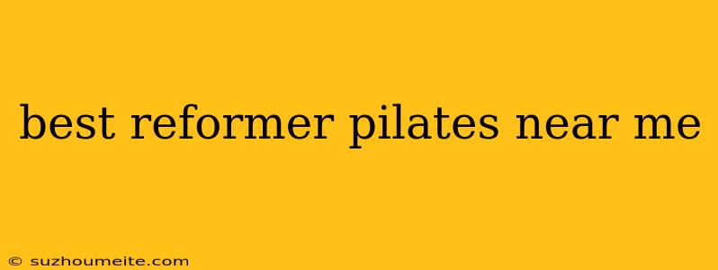 Best Reformer Pilates Near Me