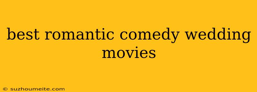 Best Romantic Comedy Wedding Movies