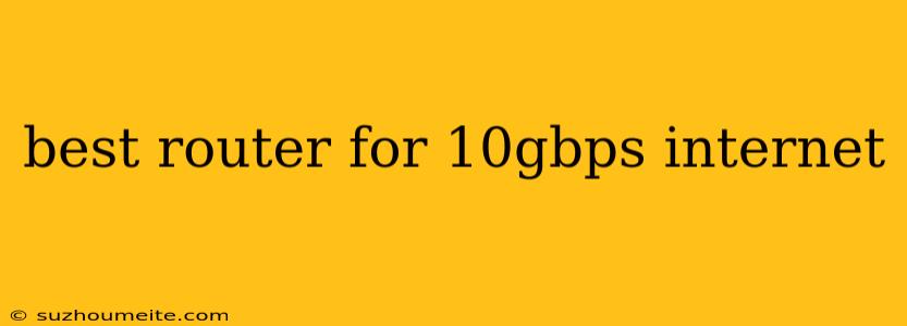 Best Router For 10gbps Internet