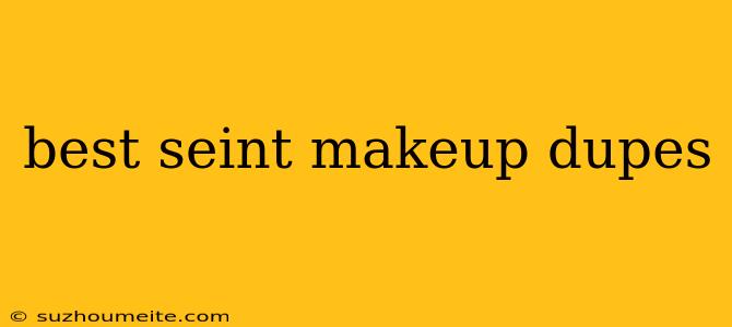 Best Seint Makeup Dupes