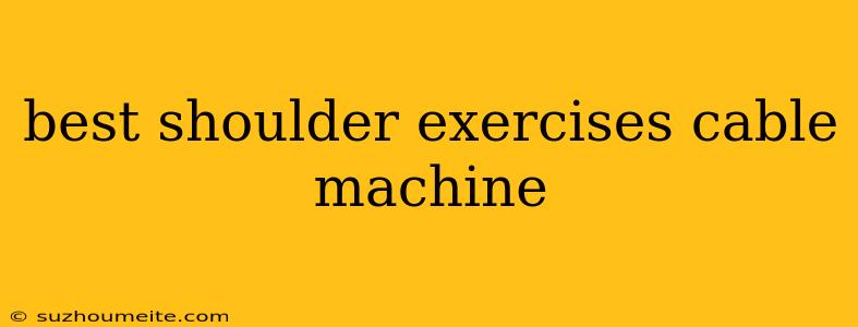 Best Shoulder Exercises Cable Machine