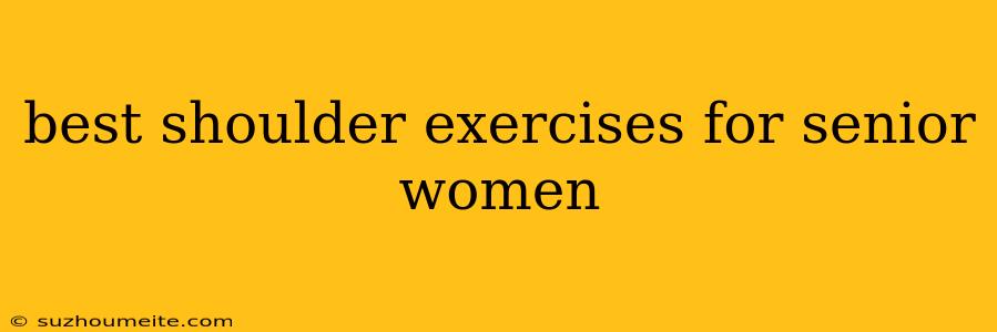 Best Shoulder Exercises For Senior Women