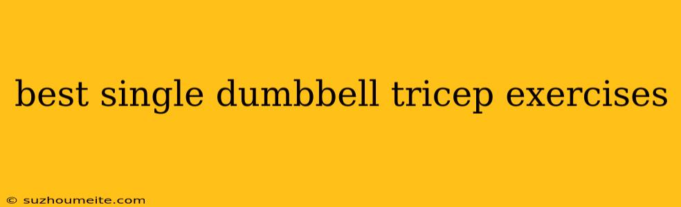 Best Single Dumbbell Tricep Exercises