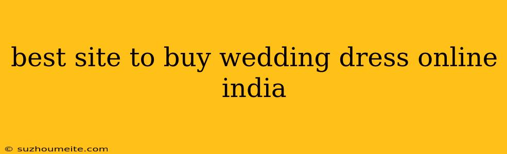 Best Site To Buy Wedding Dress Online India