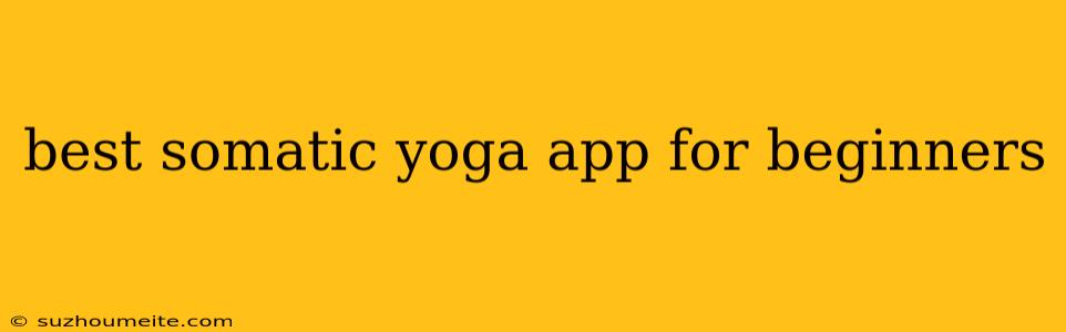 Best Somatic Yoga App For Beginners