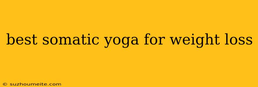 Best Somatic Yoga For Weight Loss