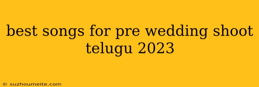 Best Songs For Pre Wedding Shoot Telugu 2023