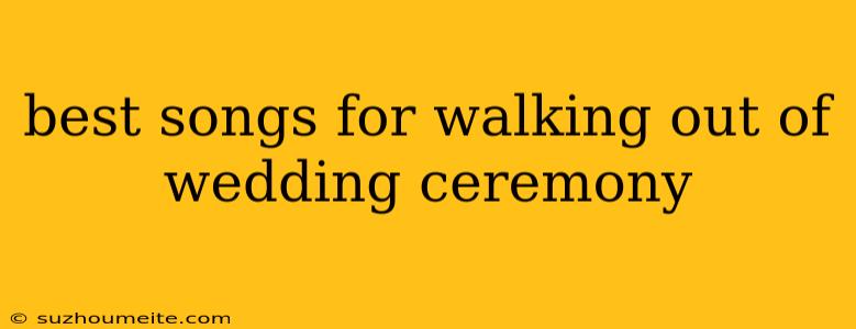 Best Songs For Walking Out Of Wedding Ceremony