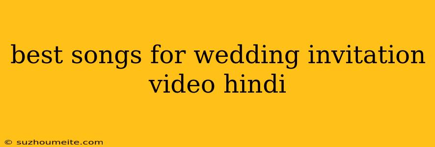 Best Songs For Wedding Invitation Video Hindi