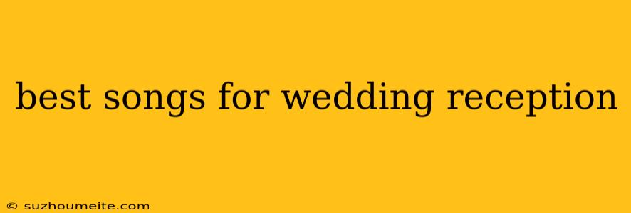 Best Songs For Wedding Reception