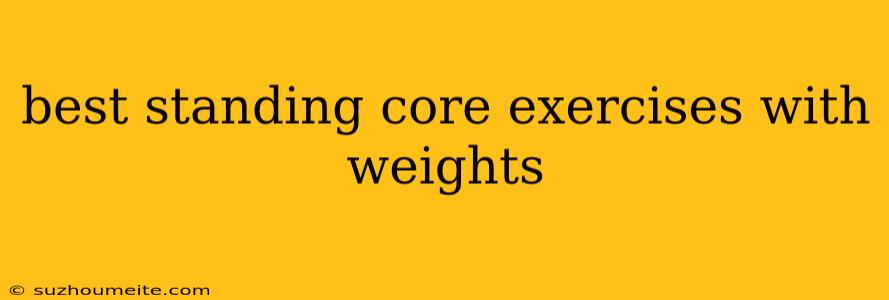 Best Standing Core Exercises With Weights