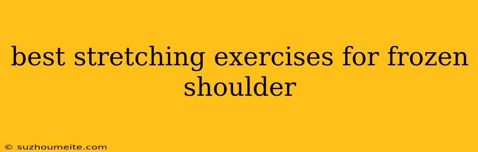 Best Stretching Exercises For Frozen Shoulder