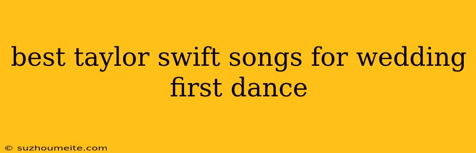 Best Taylor Swift Songs For Wedding First Dance