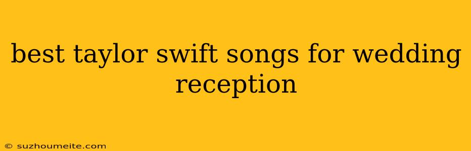 Best Taylor Swift Songs For Wedding Reception