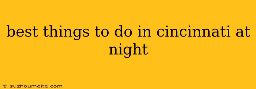 Best Things To Do In Cincinnati At Night