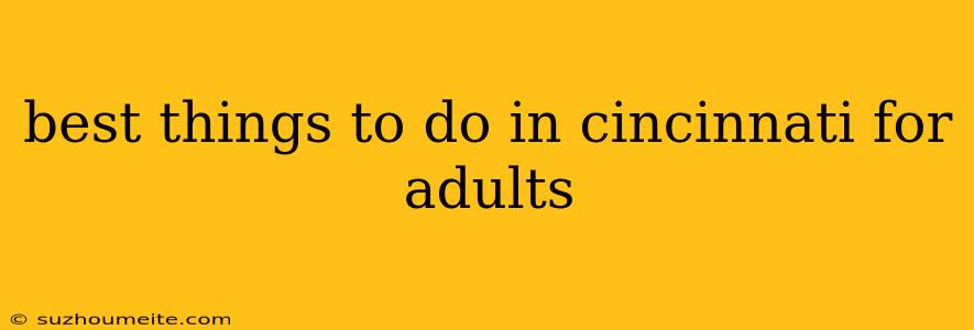 Best Things To Do In Cincinnati For Adults