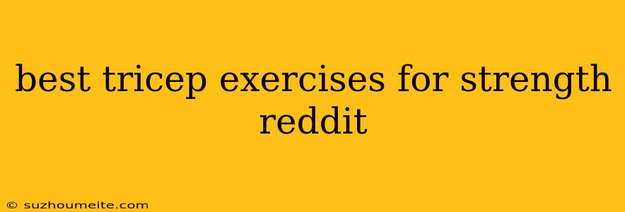 Best Tricep Exercises For Strength Reddit