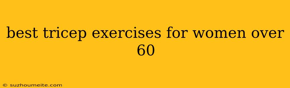 Best Tricep Exercises For Women Over 60