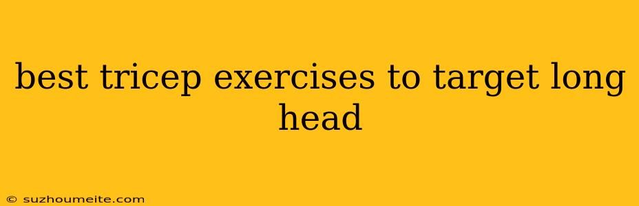 Best Tricep Exercises To Target Long Head