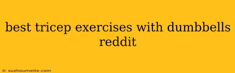 Best Tricep Exercises With Dumbbells Reddit