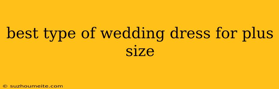 Best Type Of Wedding Dress For Plus Size