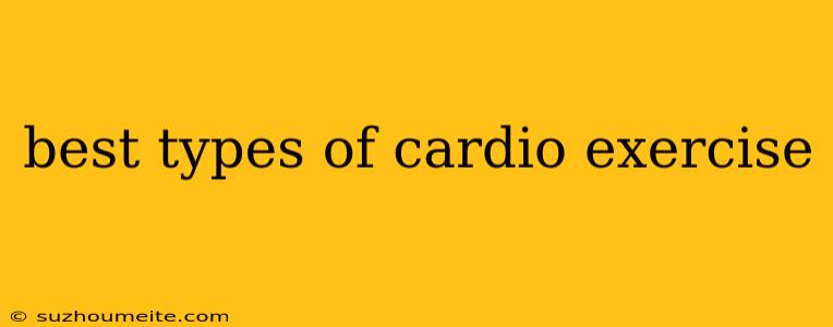 Best Types Of Cardio Exercise