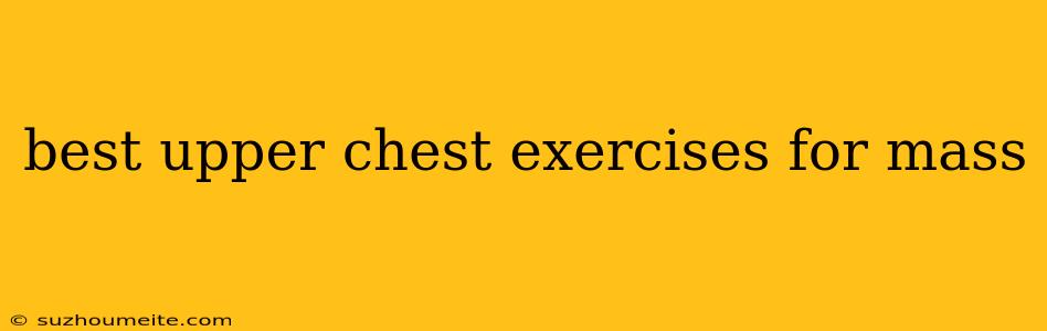 Best Upper Chest Exercises For Mass