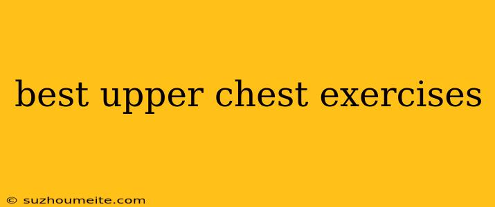 Best Upper Chest Exercises