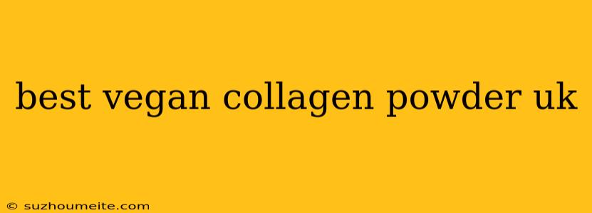 Best Vegan Collagen Powder Uk