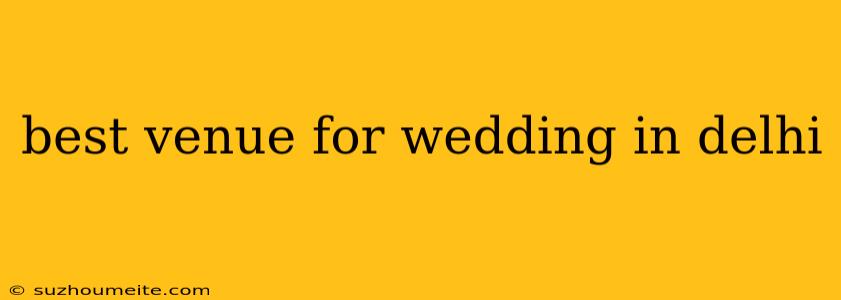 Best Venue For Wedding In Delhi