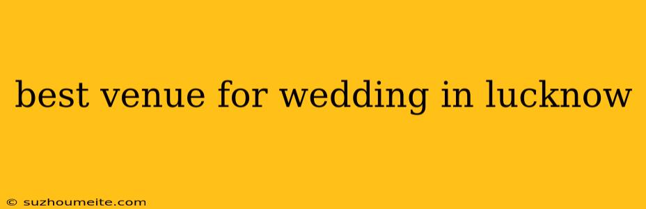 Best Venue For Wedding In Lucknow