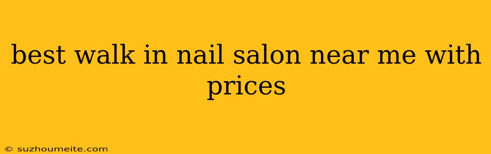 Best Walk In Nail Salon Near Me With Prices