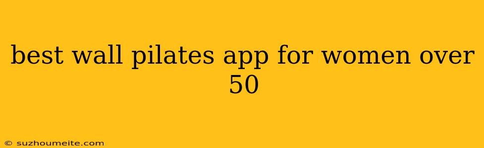 Best Wall Pilates App For Women Over 50