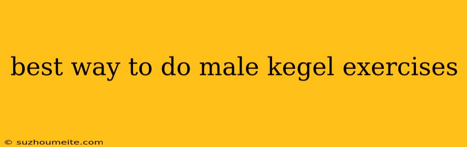 Best Way To Do Male Kegel Exercises