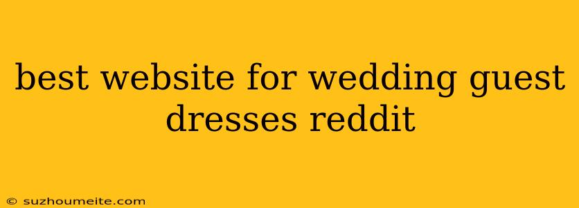 Best Website For Wedding Guest Dresses Reddit