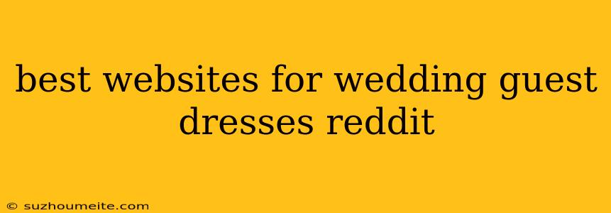 Best Websites For Wedding Guest Dresses Reddit